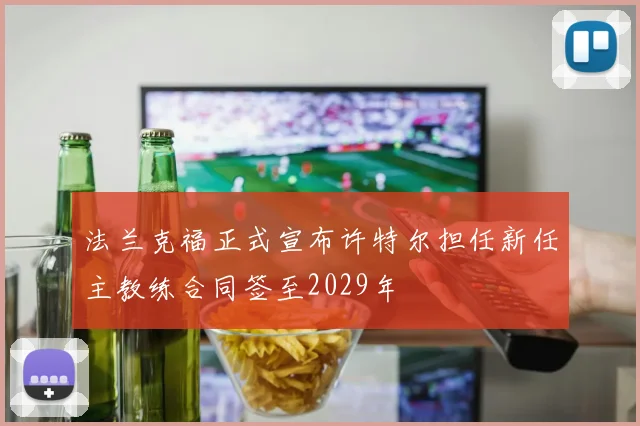 法兰克福正式宣布许特尔担任新任主教练合同签至2029年