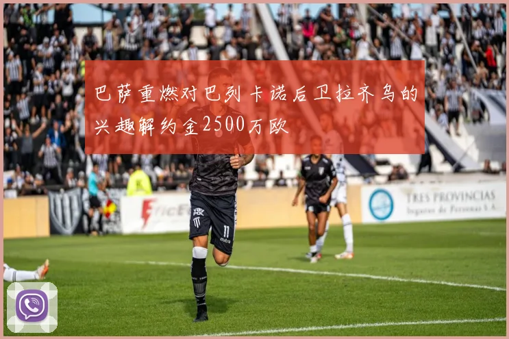 巴萨重燃对巴列卡诺后卫拉齐乌的兴趣解约金2500万欧
